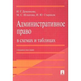 Деменкова Н., Игнатова М., Стариков И. Административное право в схемах и таблицах Учеб. пособие