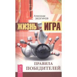 Зюзгинов А. Жизнь - игра. Правила победителей
