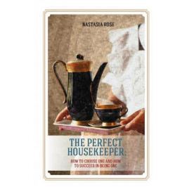 Rose N. The Perfect Housekeeper: How to Choose One and How to Succeed in Being One / Идеальная домработница: Правила безошибочного выбора и секреты успеха в профессии