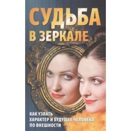 Алексанова М. (сост.) Судьба в зеркале: Как узнать характер и будущее человека по внешности