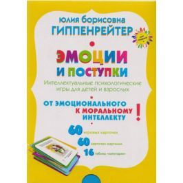 Гиппенрейтер Ю. Эмоции и поступки. Интеллектуальные психологические игры для детей и взрослых. 60 игровых карточек. 60 карточек-картинок. 16 таблиц